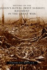 History of the Queen's Royal (West Surrey) Regiment (in the Great War) af Col. H. C. Wylly