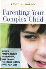Parenting Your Complex Child: Become a Powerful Advocate for the Autistic, Down Syndrome, PDD, Bipolar, or Other Special-Needs Child af Peggy Lou Morgan