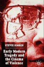 Early Modern Tragedy and the Cinema of Violence af S. Simkin