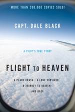 Flight to Heaven – A Plane Crash...A Lone Survivor...A Journey to Heaven––and Back af Capt. Dale Black