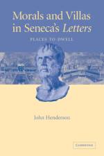 Morals and Villas in Seneca's Letters af John (University of Cambridge) Henderson