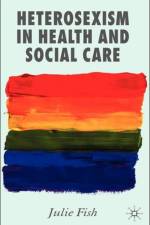Heterosexism in Health and Social Care af J. Fish