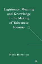 Legitimacy, Meaning and Knowledge in the Making of Taiwanese Identity af M. Harrison