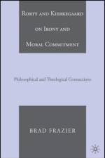 Rorty and Kierkegaard on Irony and Moral Commitment af B. Frazier