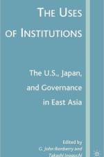 The Uses of Institutions: The U.S., Japan, and Governance in East Asia