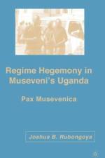 Regime Hegemony in Museveni's Uganda af J. Rubongoya