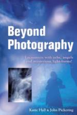 Beyond Photography – Encounters with orbs, angels and mysterious light forms! af John Pickering