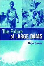 The Future of Large Dams af Thayer Scudder