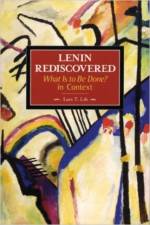 Lenin Rediscovered: What Is To Be Done? In Context af Lars Lih