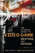 Ultimate Guide to Video Game Writing and Design, T he af F Dille