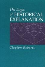 The Logic of Historical Explanation af Clayton Roberts