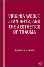 Virginia Woolf, Jean Rhys, and the Aesthetics of Trauma af P. Moran