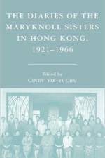 The Diaries of the Maryknoll Sisters in Hong Kong, 1921-1966