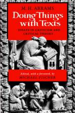Doing Things with Texts af M. H. (Cornell University) Abrams