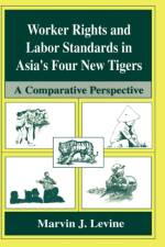 Worker Rights and Labor Standards in Asia's Four New Tigers af Marvin J. Levine