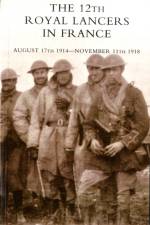 THE 12th Royal Lancers in France, August 17th 1914 - November 11th 1918 af M.C. Major H.V.S CHARRINGTON