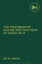 The Performative Nature and Function of Isaiah 40-55 af Professor Jim W. (LIFE Pacific College Adams