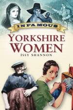 Infamous Yorkshire Women af Issy Shannon