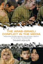 The Arab-Israeli Conflict in the Media af Tamar Ashuri