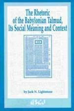 The Rhetoric of the Babylonian Talmud, Its Social Meaning and Context af Jack N. Lightstone