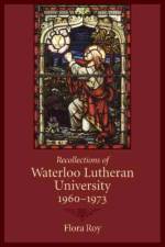 Recollections of Waterloo Lutheran University 1960-1973 af Flora Roy