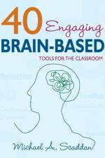 40 Engaging Brain-Based Tools for the Classroom af Michael A. Scaddan