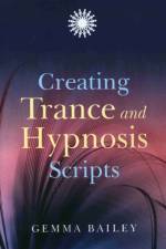 Creating Trance and Hypnosis Scripts af Gemma Bailey