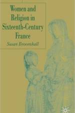 Women and Religion in Sixteenth-Century France af S. Broomhall