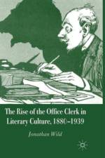 The Rise of the Office Clerk in Literary Culture, 1880-1939 af J. Wild