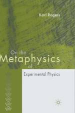 On the Metaphysics of Experimental Physics af K. Rogers