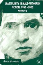 Masculinity in Male-Authored Fiction, 1950-2000 af A. Ferrebe
