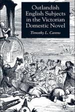 Outlandish English Subjects in the Victorian Domestic Novel af T. Carens