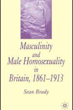 Masculinity and Male Homosexuality in Britain, 1861-1913 af S. Brady