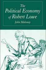 The Political Economy of Robert Lowe af J. Maloney