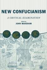 New Confucianism: A Critical Examination af J. Makeham