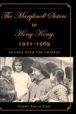 The Maryknoll Sisters in Hong Kong, 1921-1969 af C. Chu
