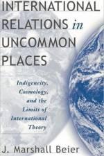 International Relations in Uncommon Places af J. Beier