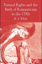 Natural Rights and the Birth of Romanticism in the 1790s af R. White