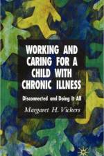 Working and Caring for a Child with Chronic Illness af M. Vickers