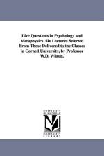 Live Questions in Psychology and Metaphysics. Six Lectures Selected From Those Delivered to the Classes in Cornell University, by Professor W.D. Wilson. af William Dexter Wilson