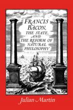 Francis Bacon, the State and the Reform of Natural Philosophy af Julian Martin