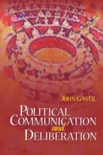 Political Communication and Deliberation af John W. Gastil