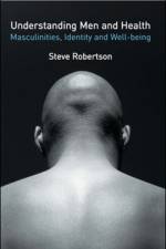 Understanding Men and Health: Masculinities, Identity and Well-being af Steve Robertson
