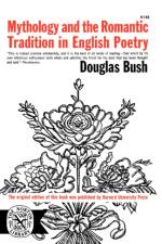 Mythology and the Romantic Tradition in English Poetry af Bush Douglas