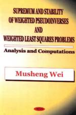 Supremum & Stability of Weighted Pseudoinverses & Weighted Least Squares Problems af Musheng Wei