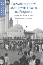 Islamic Society and State Power in Senegal af Leonardo A. (University of Kansas) Villalon