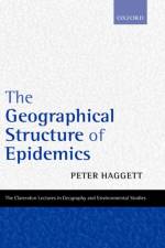 The Geographical Structure of Epidemics af Peter (Emeritus Professor and Senior Research Fellow Haggett