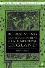 Representing Righteous Heathens in Late Medieval England af F. Grady