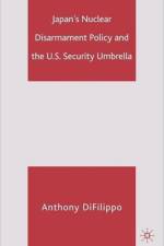 Japan's Nuclear Disarmament Policy and the U.S. Security Umbrella af A. DiFilippo
