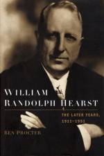 William Randolph Hearst: The Later Years 1911-1951 af Ben (Professor of History Procter